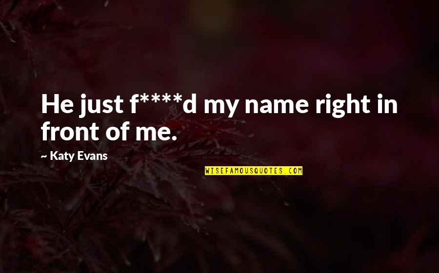 Car Bonnet Quotes By Katy Evans: He just f****d my name right in front