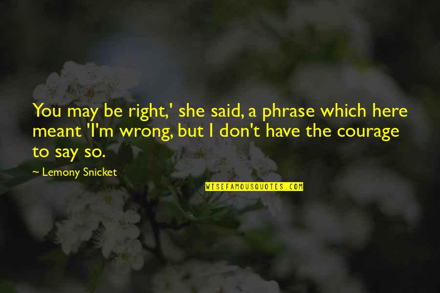 Car Brake Quotes By Lemony Snicket: You may be right,' she said, a phrase