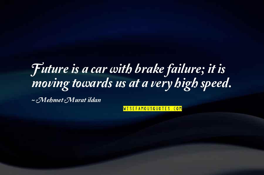 Car Brake Quotes By Mehmet Murat Ildan: Future is a car with brake failure; it