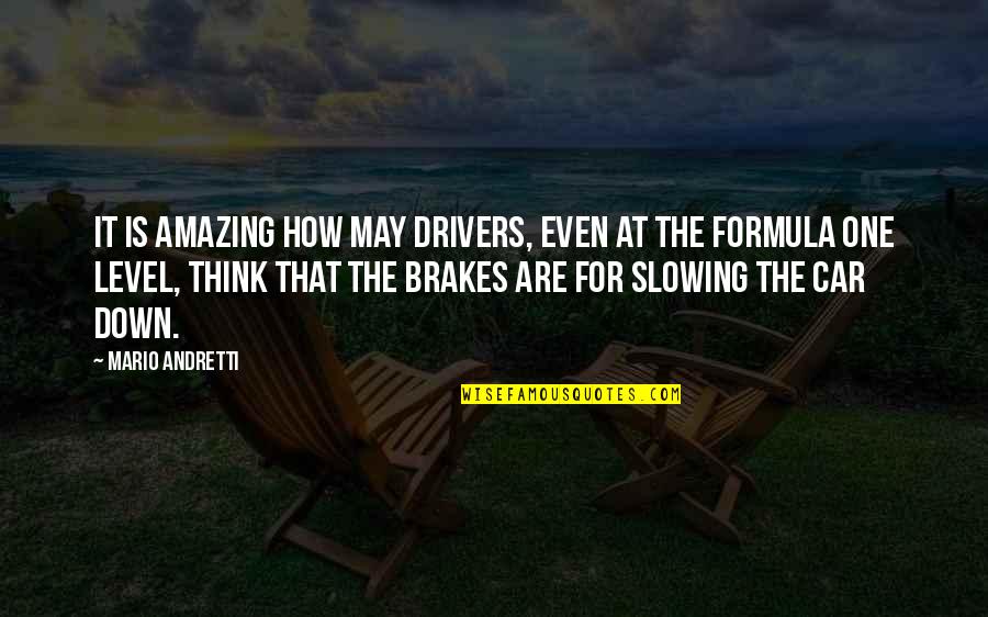 Car Brakes Quotes By Mario Andretti: It is amazing how may drivers, even at