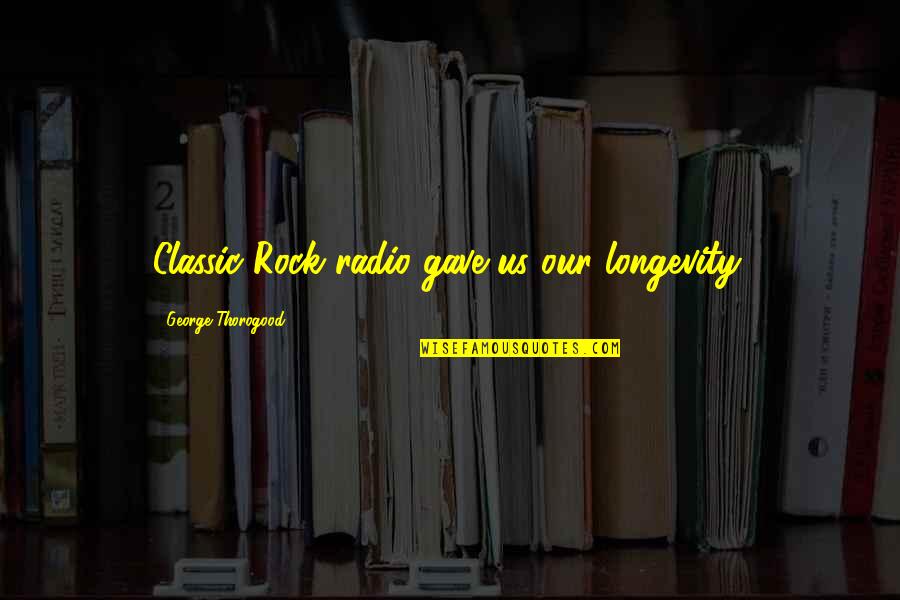 Car Breakdown Recovery Quotes By George Thorogood: Classic Rock radio gave us our longevity.