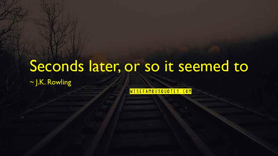 Car Buffing Quotes By J.K. Rowling: Seconds later, or so it seemed to Car Buffing Quotes By J.K. Rowling: Seconds later, or so it seemed to