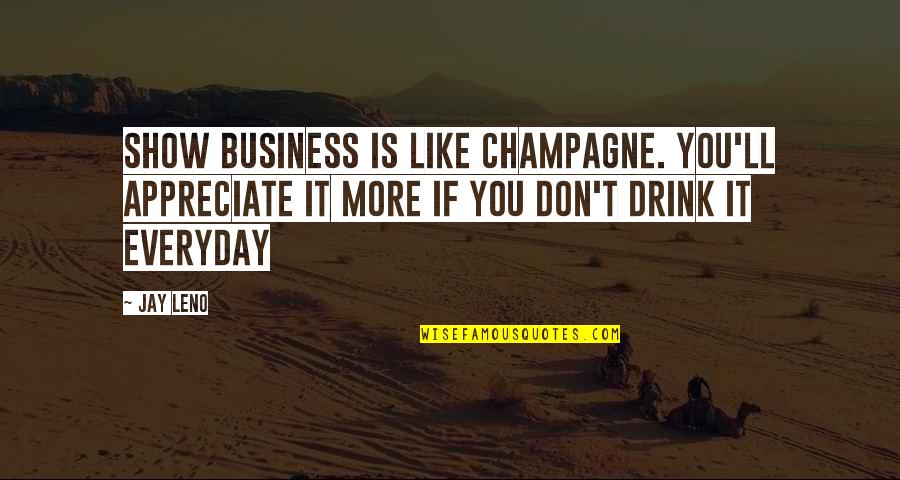 Car Business Quotes By Jay Leno: Show business is like Champagne. You'll appreciate it