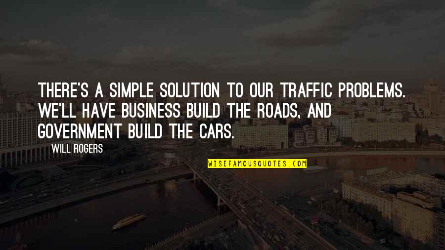 Car Business Quotes By Will Rogers: There's a simple solution to our traffic problems. Car Business Quotes By Will Rogers: There's a simple solution to our traffic problems.