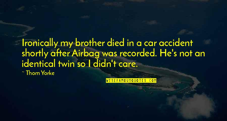 Car Care Quotes By Thom Yorke: Ironically my brother died in a car accident