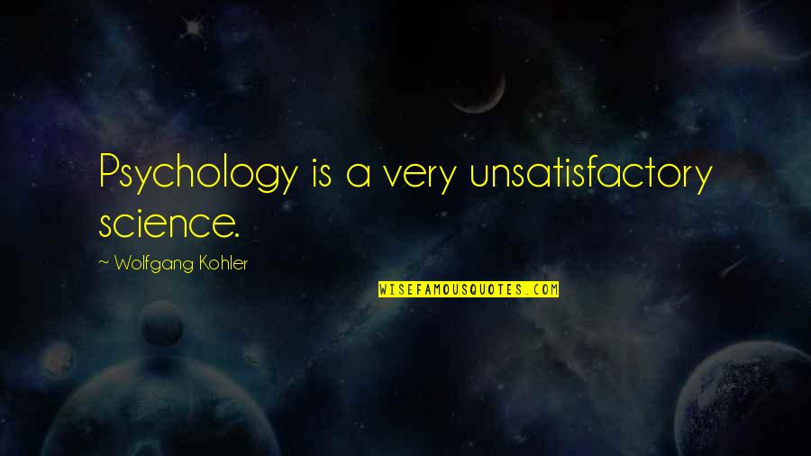 Car Care Quotes By Wolfgang Kohler: Psychology is a very unsatisfactory science.