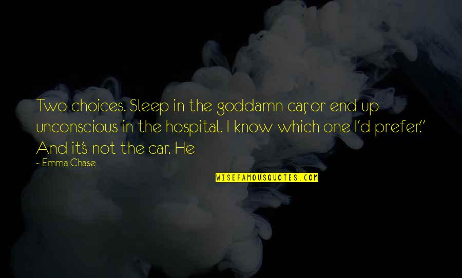 Car Chase Quotes By Emma Chase: Two choices. Sleep in the goddamn car, or Car Chase Quotes By Emma Chase: Two choices. Sleep in the goddamn car, or
