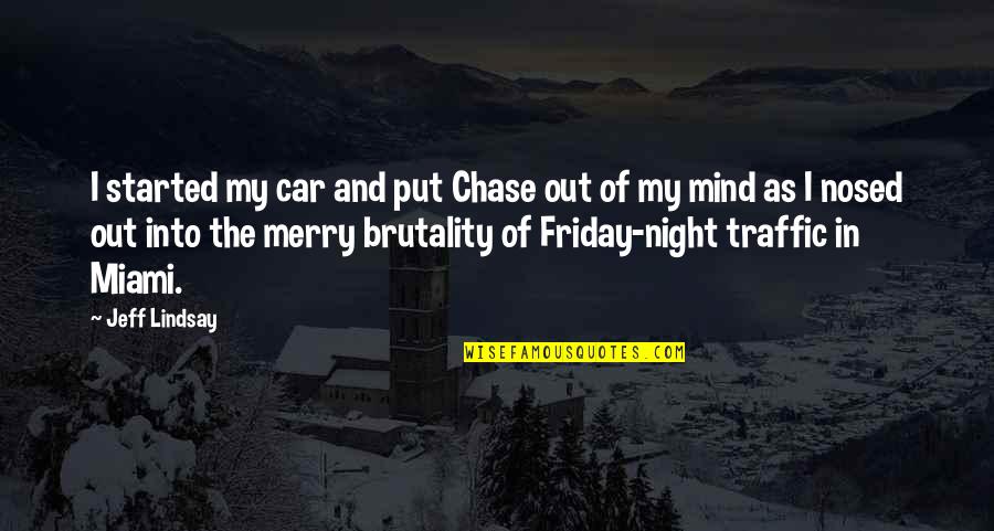 Car Chase Quotes By Jeff Lindsay: I started my car and put Chase out Car Chase Quotes By Jeff Lindsay: I started my car and put Chase out