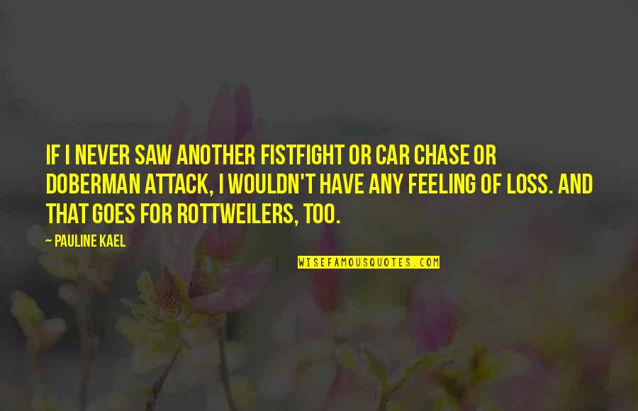 Car Chase Quotes By Pauline Kael: If I never saw another fistfight or car Car Chase Quotes By Pauline Kael: If I never saw another fistfight or car