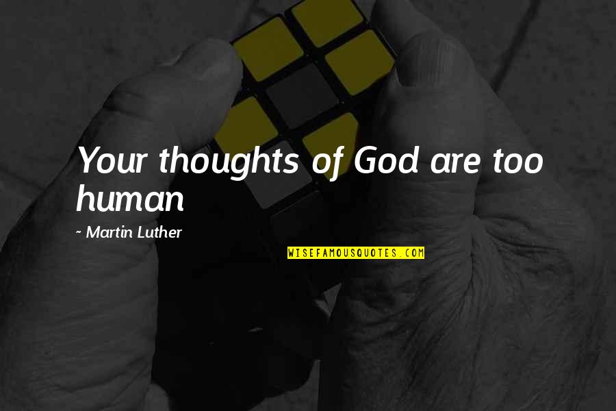 Car Club Family Quotes By Martin Luther: Your thoughts of God are too human