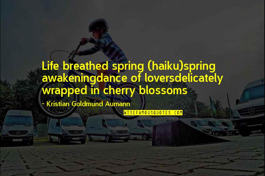 Car Couple Love Quotes By Kristian Goldmund Aumann: Life breathed spring (haiku)spring awakeningdance of loversdelicately wrapped