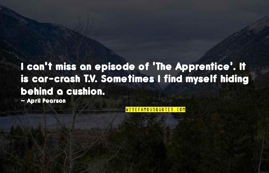 Car Crash Quotes By April Pearson: I can't miss an episode of 'The Apprentice'. Car Crash Quotes By April Pearson: I can't miss an episode of 'The Apprentice'.