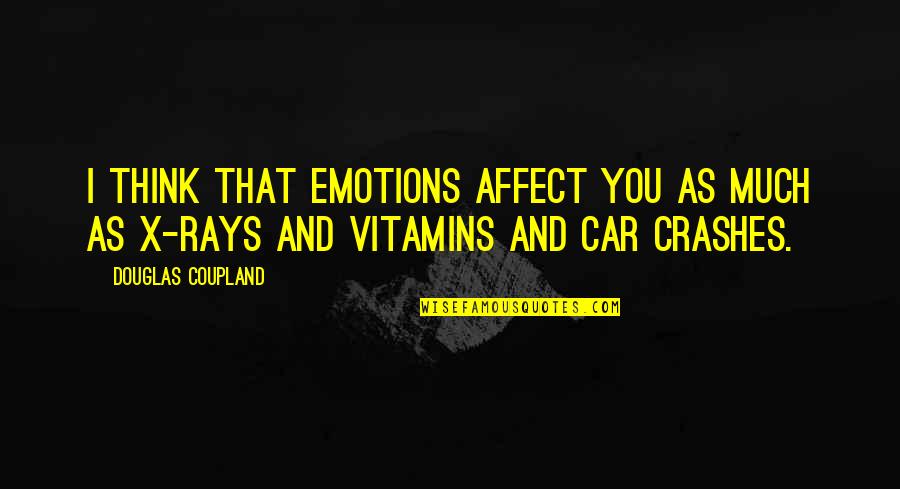 Car Crash Quotes By Douglas Coupland: I think that emotions affect you as much