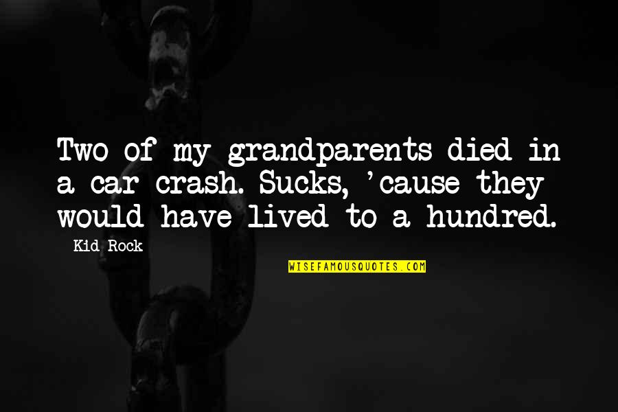 Car Crash Quotes By Kid Rock: Two of my grandparents died in a car Car Crash Quotes By Kid Rock: Two of my grandparents died in a car