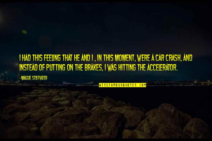 Car Crash Quotes By Maggie Stiefvater: I had this feeling that he and I Car Crash Quotes By Maggie Stiefvater: I had this feeling that he and I