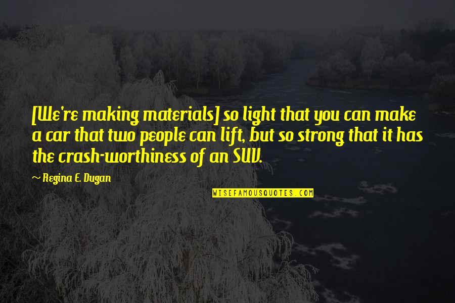 Car Crash Quotes By Regina E. Dugan: [We're making materials] so light that you can