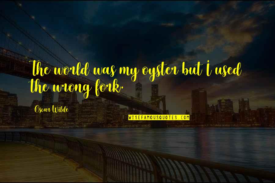 Car Crash Survivor Quotes By Oscar Wilde: The world was my oyster but I used