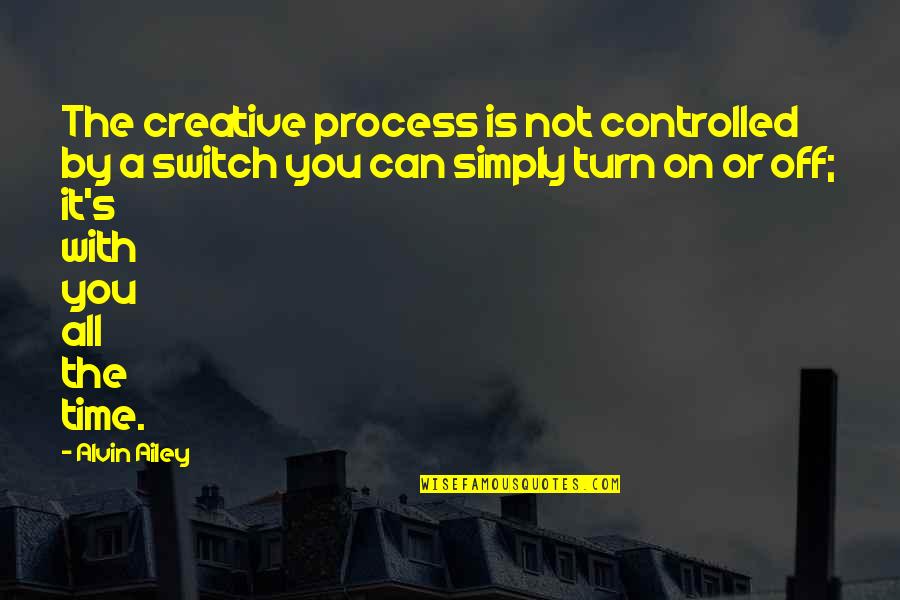 Car Crash Victim Quotes By Alvin Ailey: The creative process is not controlled by a