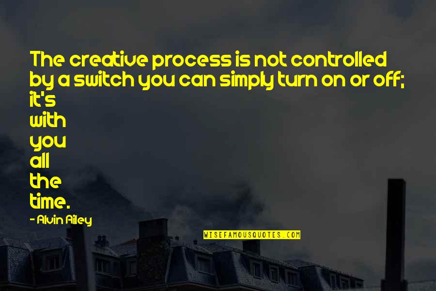 Car Crash Victim Quotes By Alvin Ailey: The creative process is not controlled by a Car Crash Victim Quotes By Alvin Ailey: The creative process is not controlled by a