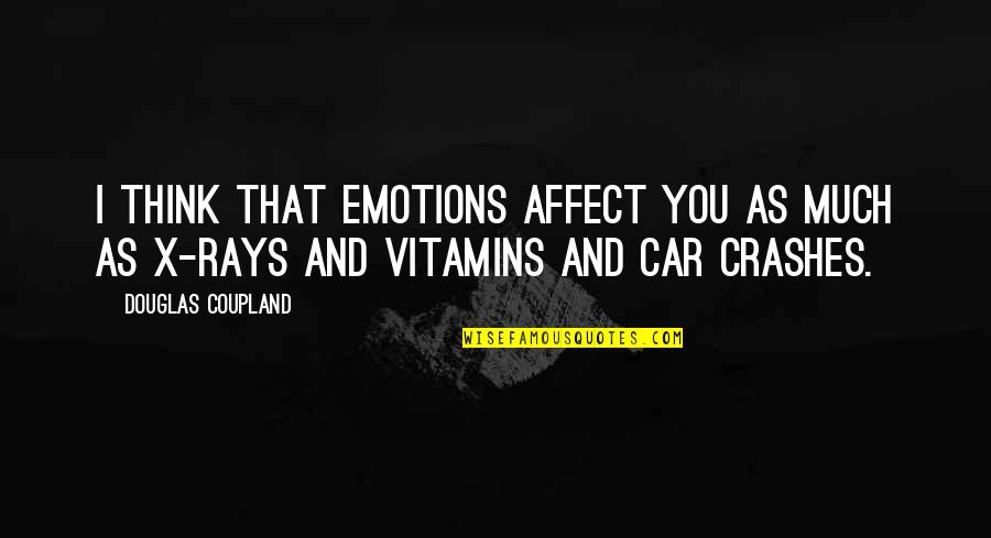 Car Crashes Quotes By Douglas Coupland: I think that emotions affect you as much