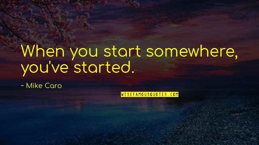Car Cter Definici N Quotes By Mike Caro: When you start somewhere, you've started.