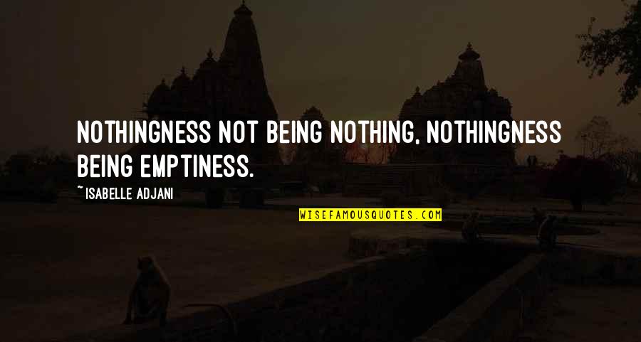 Car Dealership Funny Quotes By Isabelle Adjani: Nothingness not being nothing, nothingness being emptiness.