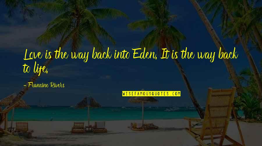Car Dealership Quote Quotes By Francine Rivers: Love is the way back into Eden. It