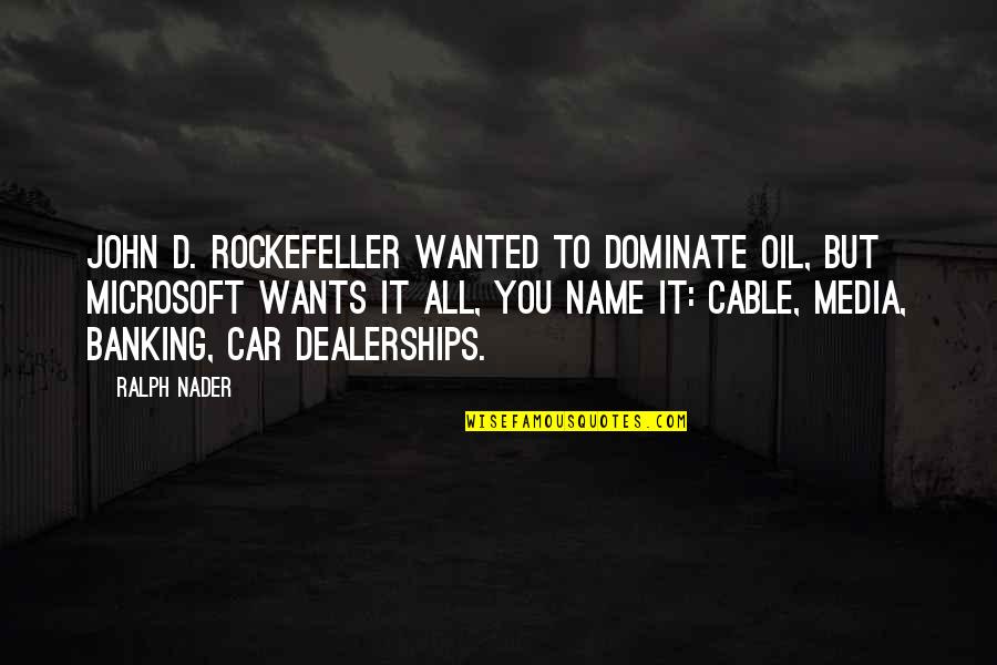 Car Dealerships Quotes By Ralph Nader: John D. Rockefeller wanted to dominate oil, but