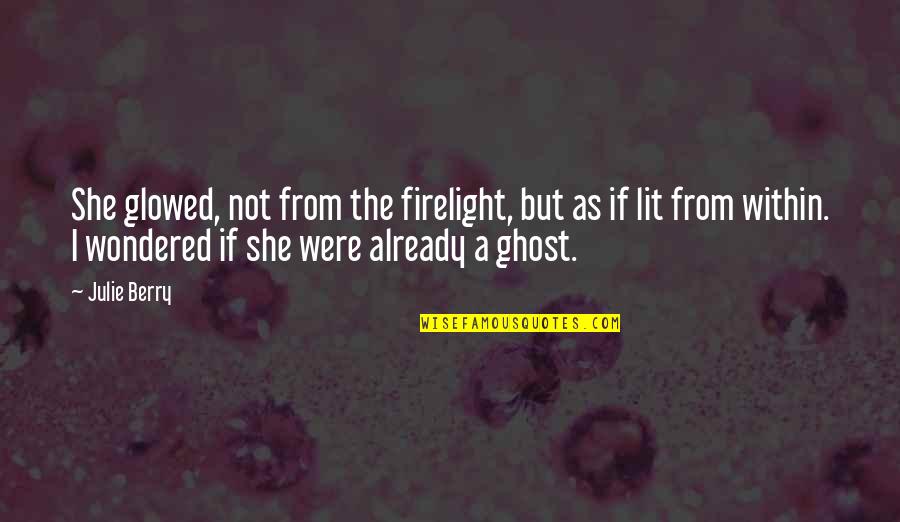Car Design Quotes By Julie Berry: She glowed, not from the firelight, but as Car Design Quotes By Julie Berry: She glowed, not from the firelight, but as