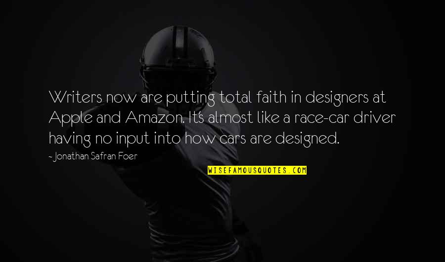 Car Designers Quotes By Jonathan Safran Foer: Writers now are putting total faith in designers