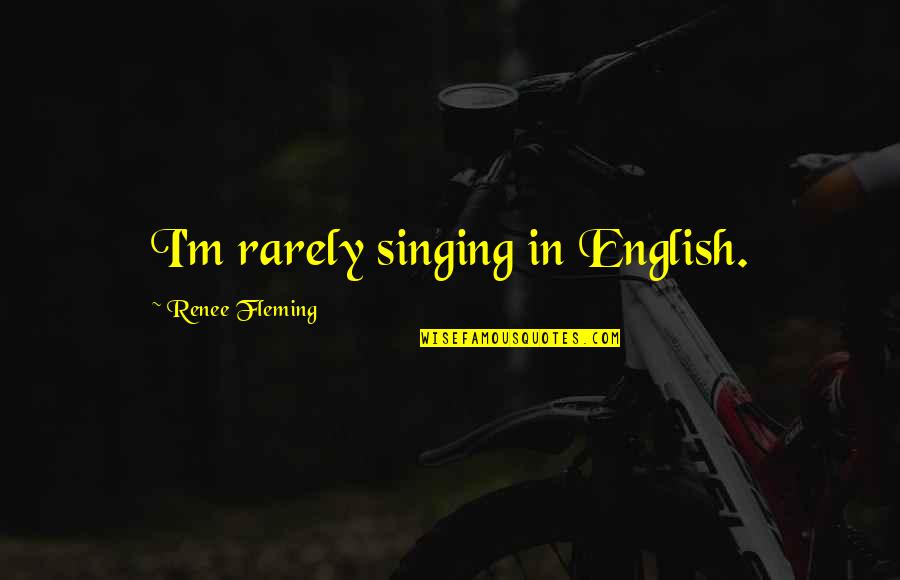 Car Designers Quotes By Renee Fleming: I'm rarely singing in English.