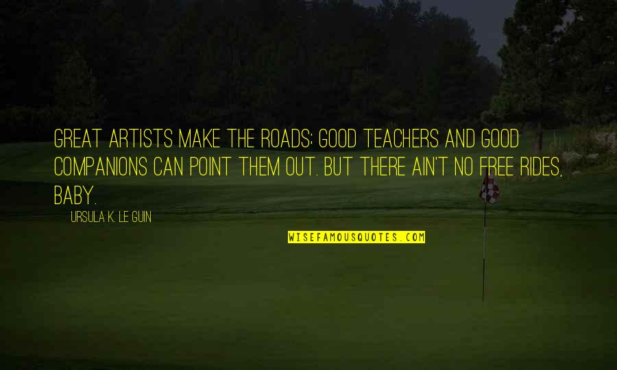 Car Drifters Quotes By Ursula K. Le Guin: Great artists make the roads; good teachers and