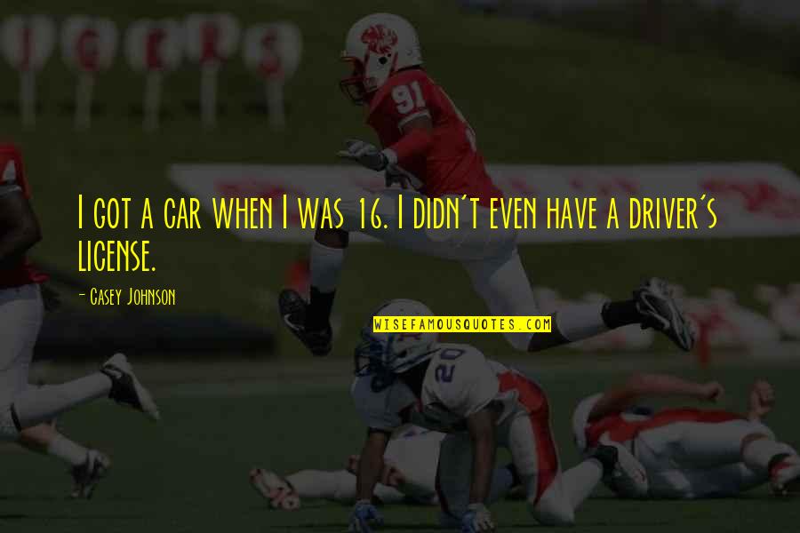 Car Driver Quotes By Casey Johnson: I got a car when I was 16.