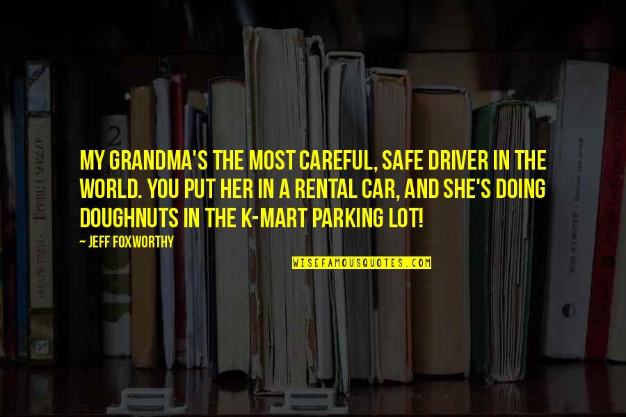 Car Driver Quotes By Jeff Foxworthy: My grandma's the most careful, safe driver in Car Driver Quotes By Jeff Foxworthy: My grandma's the most careful, safe driver in
