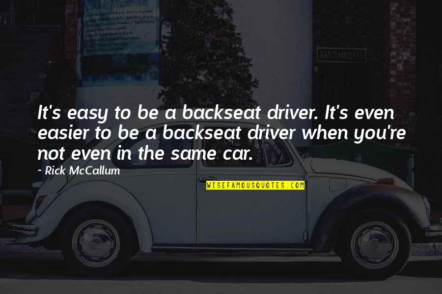 Car Driver Quotes By Rick McCallum: It's easy to be a backseat driver. It's Car Driver Quotes By Rick McCallum: It's easy to be a backseat driver. It's