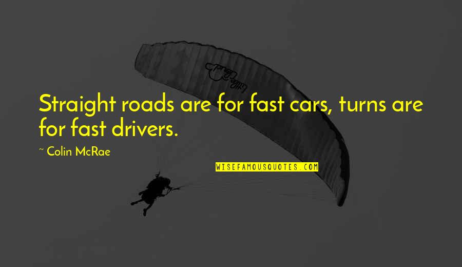Car Drivers Quotes By Colin McRae: Straight roads are for fast cars, turns are
