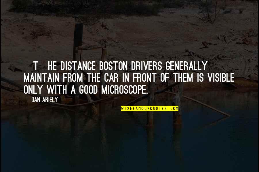 Car Drivers Quotes By Dan Ariely: [T]he distance Boston drivers generally maintain from the