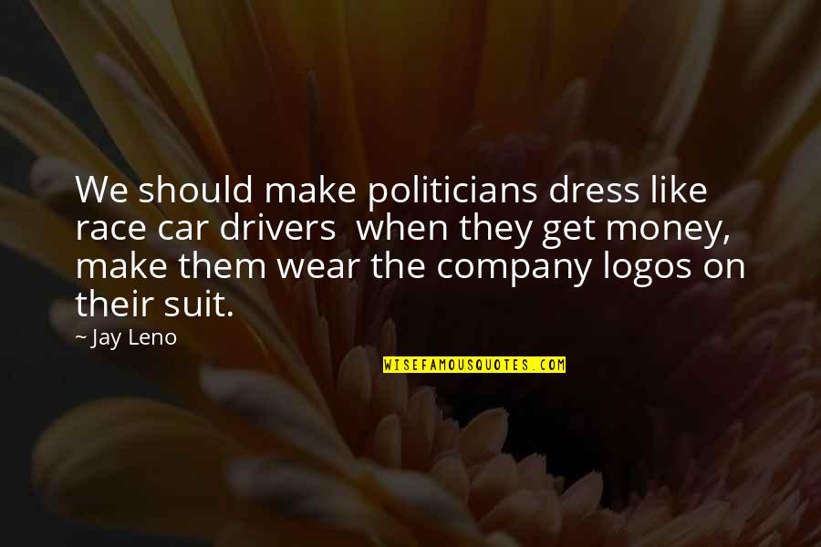 Car Drivers Quotes By Jay Leno: We should make politicians dress like race car