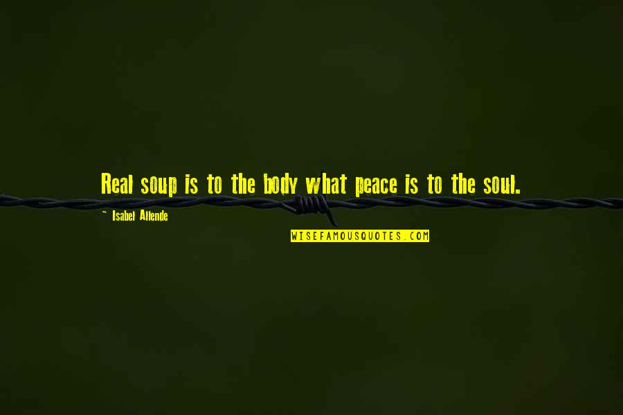 Car Fix Quotes By Isabel Allende: Real soup is to the body what peace Car Fix Quotes By Isabel Allende: Real soup is to the body what peace