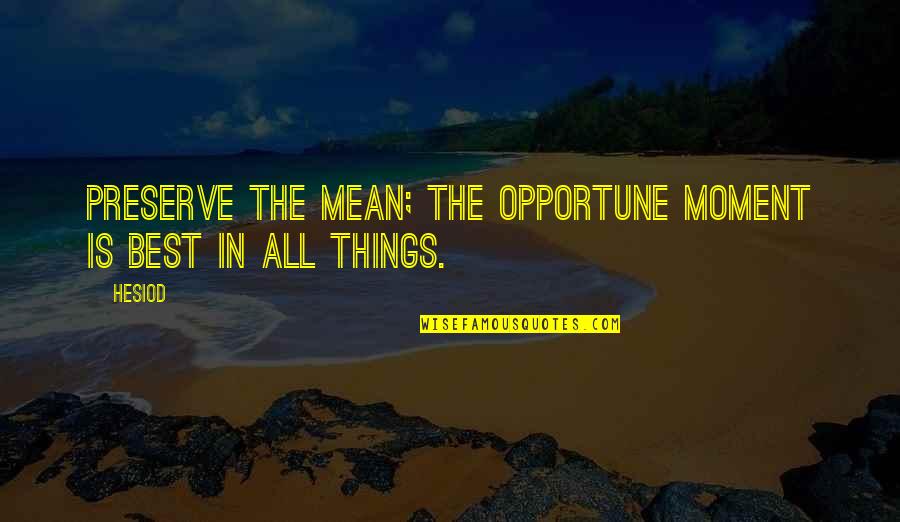Car For Mothers Day Quotes By Hesiod: Preserve the mean; the opportune moment is best