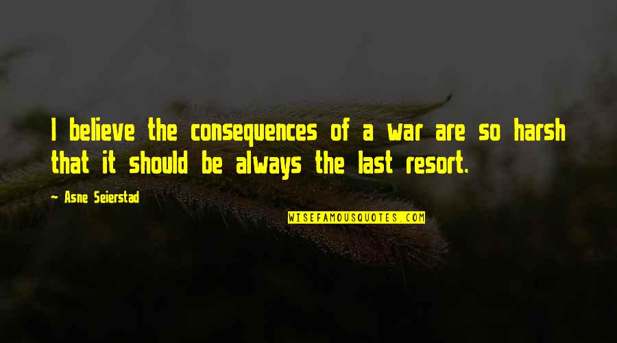 Car Freedom Quotes By Asne Seierstad: I believe the consequences of a war are