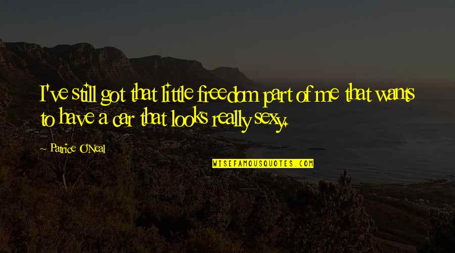 Car Freedom Quotes By Patrice O'Neal: I've still got that little freedom part of
