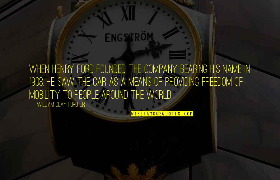 Car Freedom Quotes By William Clay Ford Jr.: When Henry Ford founded the company bearing his
