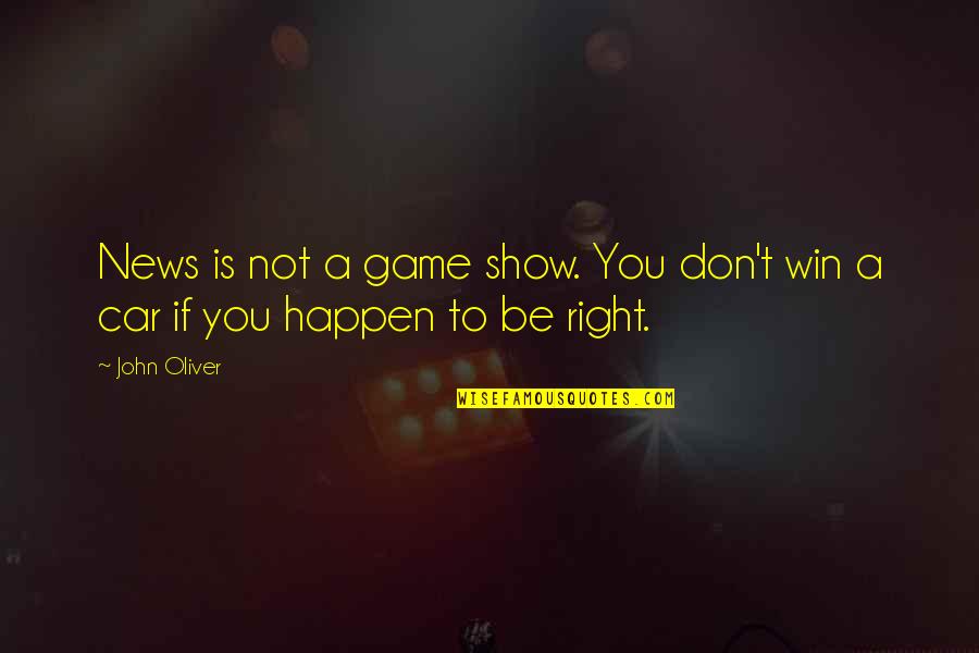 Car Games Quotes By John Oliver: News is not a game show. You don't