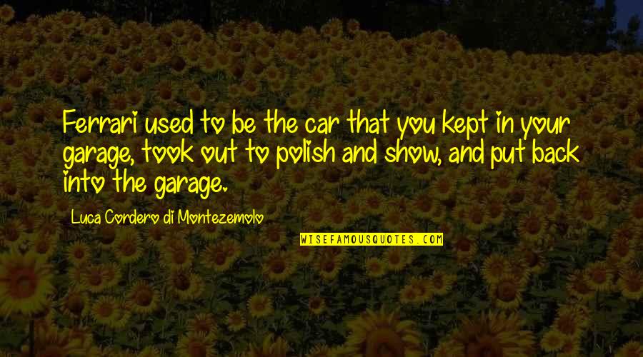 Car Garage Quotes By Luca Cordero Di Montezemolo: Ferrari used to be the car that you