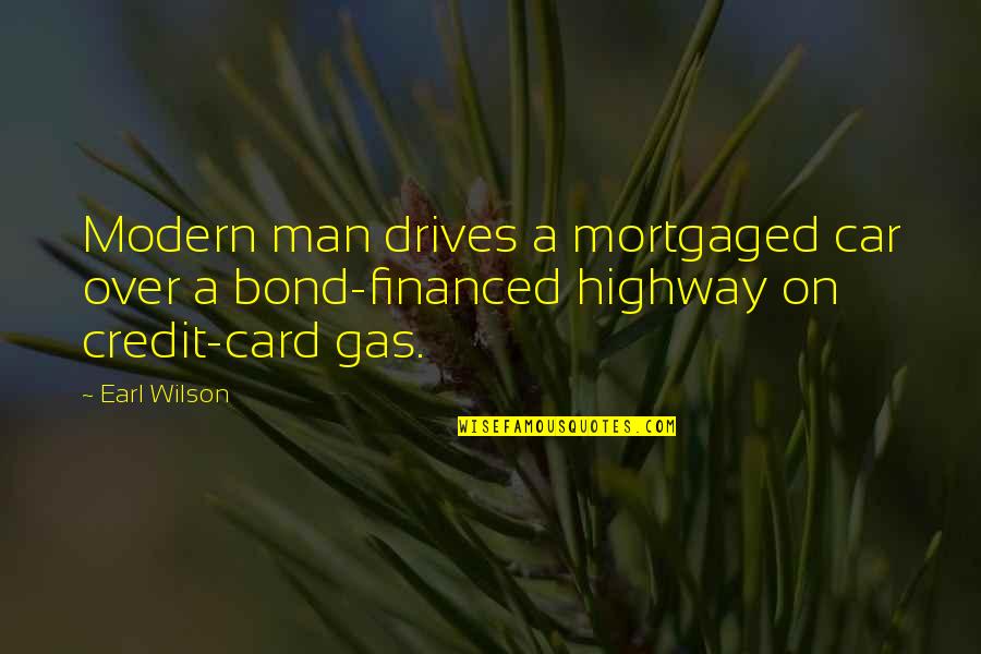 Car Gas Quotes By Earl Wilson: Modern man drives a mortgaged car over a