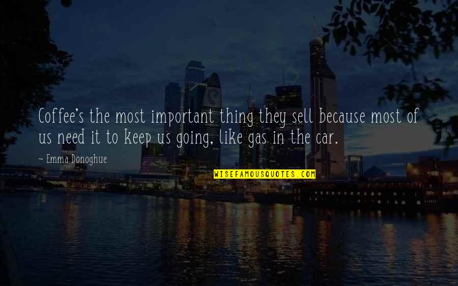 Car Gas Quotes By Emma Donoghue: Coffee's the most important thing they sell because