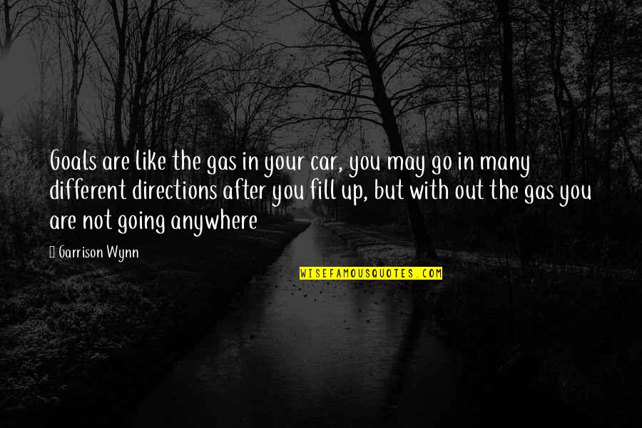 Car Gas Quotes By Garrison Wynn: Goals are like the gas in your car,