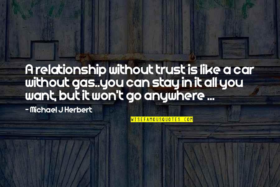 Car Gas Quotes By Michael J Herbert: A relationship without trust is like a car