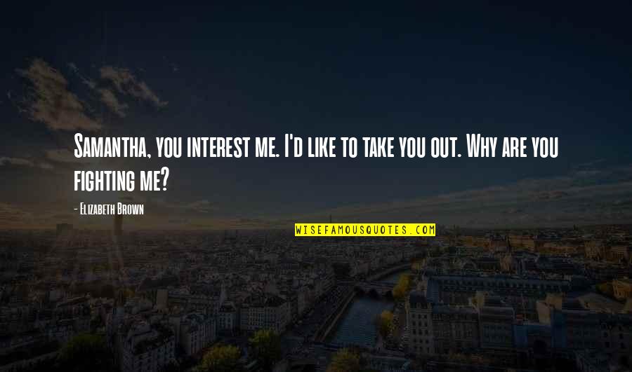 Car Insurance For A Few Days Quotes By Elizabeth Brown: Samantha, you interest me. I'd like to take